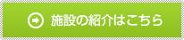 施設の紹介はこちら